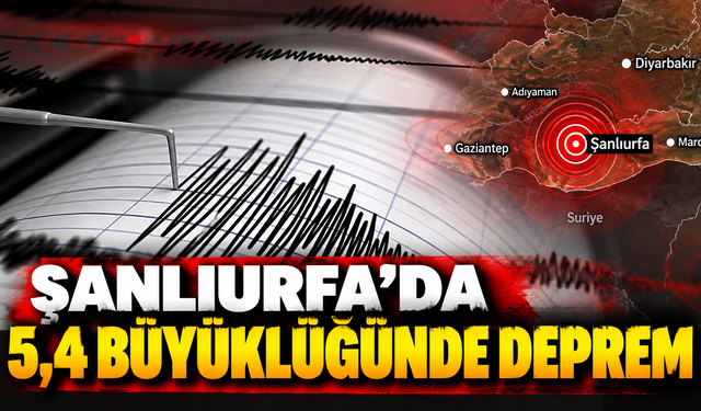 Şanlıurfa’da 5,4 büyüklüğünde deprem