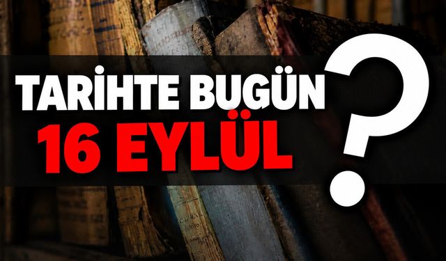 Tarihte Bugün: 16 Eylül’de Neler Oldu?