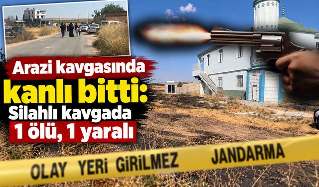 Arazi kavgasında kanlı bitti: Silahlı kavgada 1 ölü, 1 yaralı