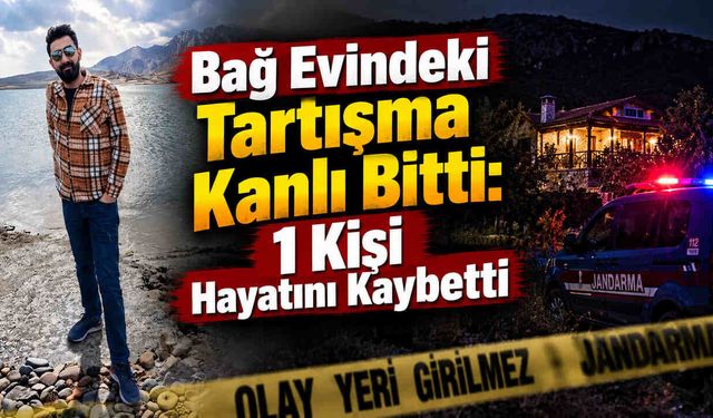 Bağ Evindeki Tartışma Kanlı Bitti: 1 Kişi Hayatını Kaybetti!