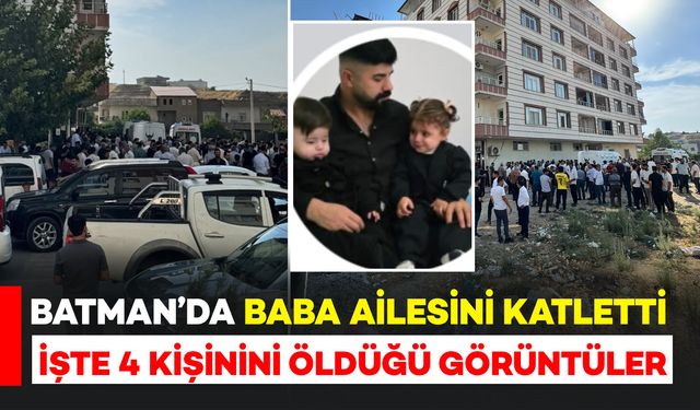 Batman'da baba ailesini katletmişti: Olayın Görüntüleri Çıktı