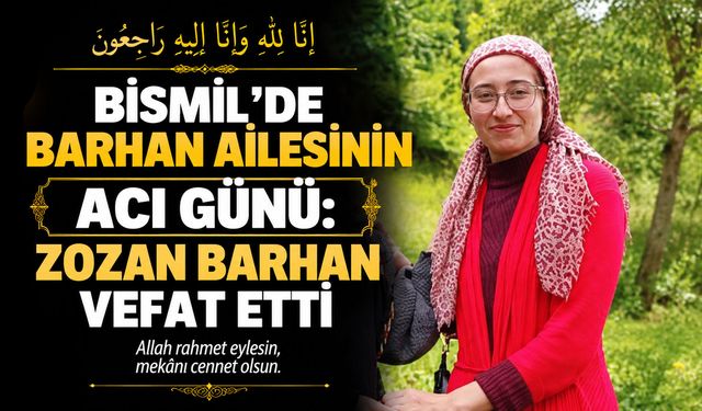 Bismil’de Barhan ailesinin acı günü: Zozan Barhan vefat etti