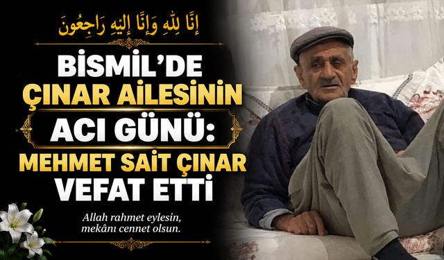 Bismil’de Çınar ailesinin acı günü: Mehmet Sait Çınar vefat etti