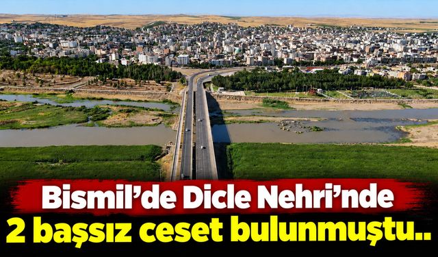 Bismil’de Dicle Nehri’nde 2 başsız ceset bulunmuştu..