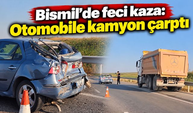 Bismil’de feci kaza: Otomobile kamyon çarptı