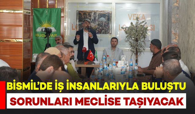 Bismil’de iş insanlarıyla buluştu: Sorunları Meclise taşıyacak