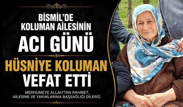 Bismil’de Koluman ailesinin acı günü: Hüsniye Koluman vefat etti