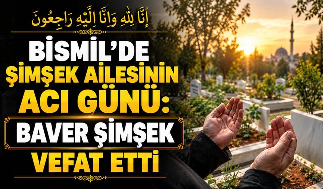 Bismil’de Şimşek ailesinin acı günü: Baver Şimşek vefat etti