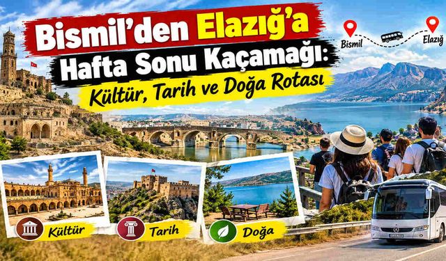 Bismil’den Elazığ’a Hafta Sonu Kaçamağı: Kültür, Tarih ve Doğa Rotası