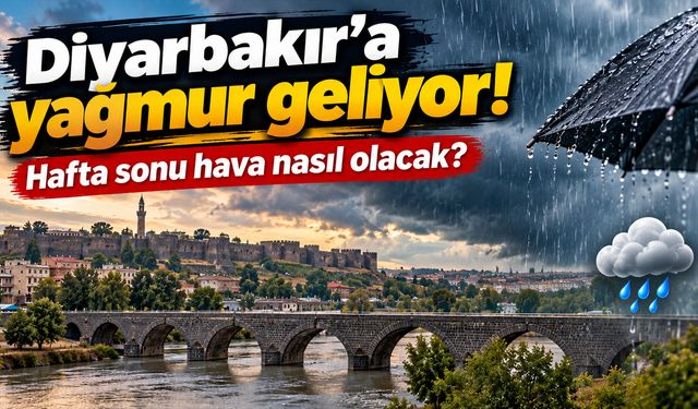Diyarbakır’a yağmur geliyor: Hafta sonu hava nasıl olacak?