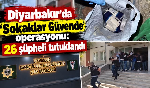 Diyarbakır’da ‘Sokaklar Güvende’ operasyonu: 26 şüpheli tutuklandı
