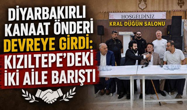 Diyarbakırlı Kanaat Önderi Devreye Girdi: Kızıltepe’deki İki Aile Barıştı