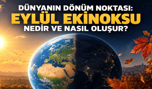 Dünyanın dönüm noktası: Eylül ekinoksu nedir ve nasıl oluşur?