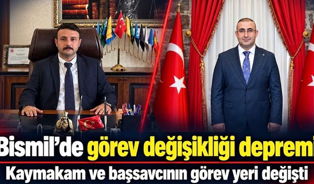 Bismil’de görev değişikliği depremi: Kaymakam ve başsavcının görev yeri değişti