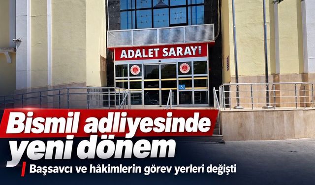 Bismil adliyesinde büyük değişim: Yeni isimler belli oldu
