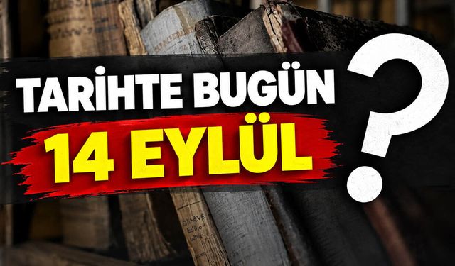 Tarihte Bugün: 14 Eylül'de Neler Oldu?