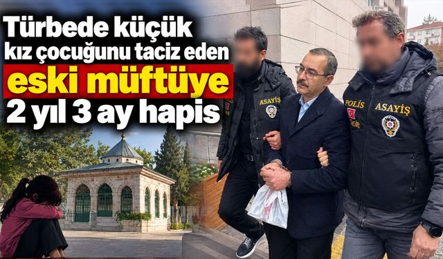 Türbede küçük kız çocuğunu taciz eden eski müftüye 2 yıl 3 ay hapis