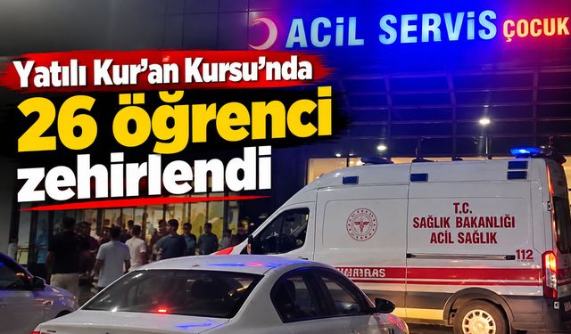 Yatılı Kur’an Kursu’nda 26 öğrenci zehirlendi