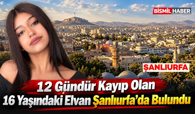 12 Gündür Kayıp Olan 16 Yaşındaki Elvan Şanlıurfa'da Bulundu