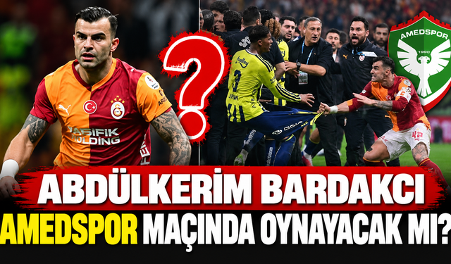 Abdülkerim Bardakcı Amedspor Maçında Oynayacak mı?