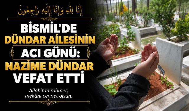 Bismil’de Dündar ailesinin acı günü: Nazime Dündar vefat etti