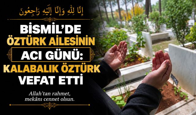 Bismil’de Öztürk ailesinin acı günü: Kalabalık Öztürk vefat etti