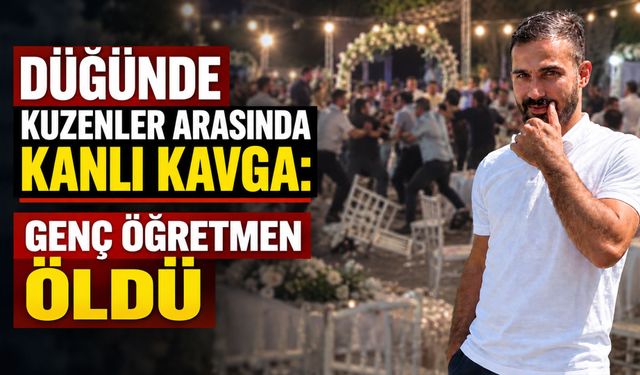Düğünde Kuzenler Arasında Kanlı Kavga: Genç Öğretmen Öldü