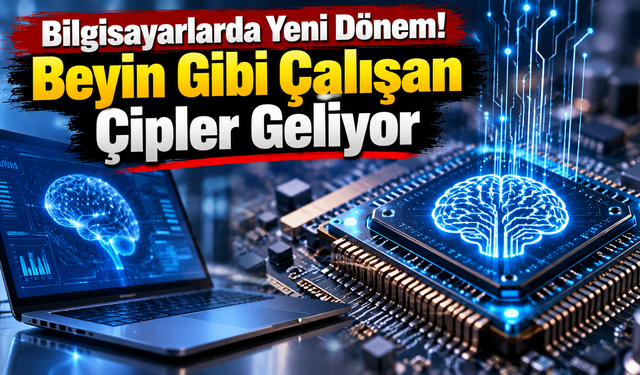 Bilgisayarlarda Yeni Dönem! Beyin Gibi Çalışan Çipler Geliyor