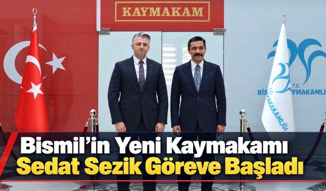 Bismil Kaymakamı Sedat Sezik göreve başladı