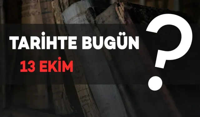 Tarihte Bugün: 13 Ekim'de Neler Oldu?