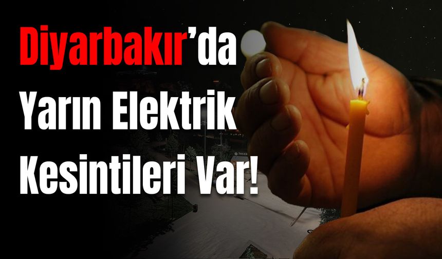 DEDAŞ Uyardı! Diyarbakır’da Yarın Elektrik Kesintileri Var!