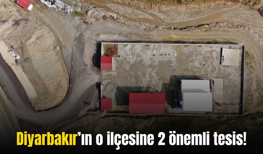 Diyarbakır’ın o ilçesinde 2 önemli tesisin yapımı tamamlandı