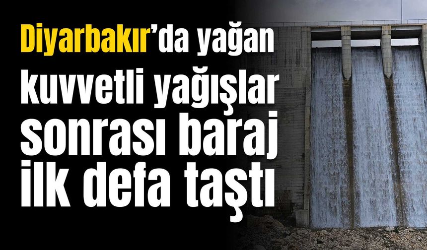 Diyarbakır’daki baraj ilk defa taştı