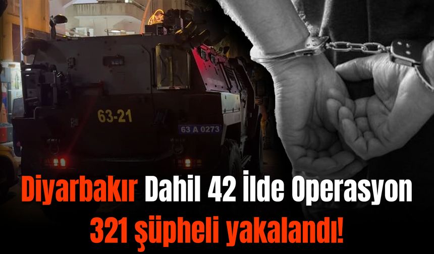 Diyarbakır, Van, Bitlis... 42 ilde operasyon