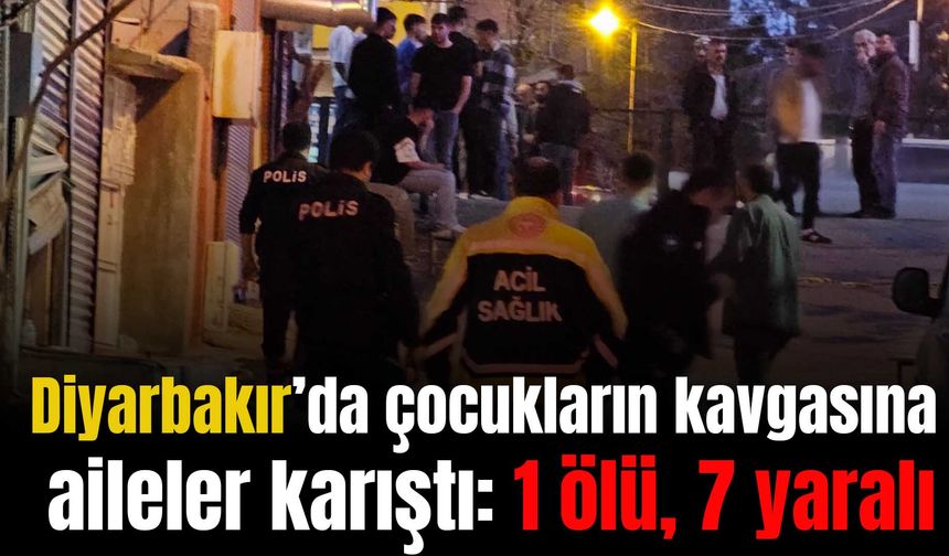 Diyarbakır’da aileler arasında silahlı bıçaklı kavga: 1 ölü, 7 yaralı