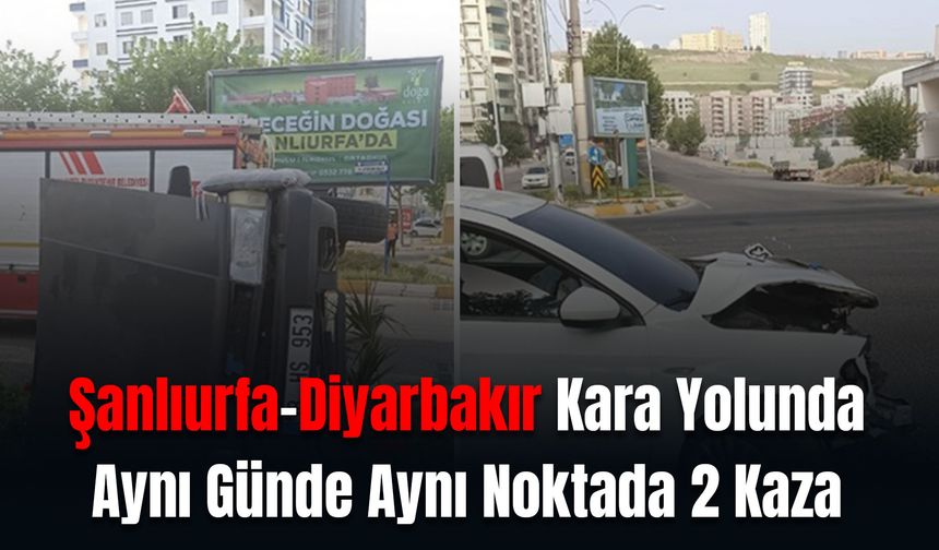 Şanlıurfa-Diyarbakır Kara Yolunda Aynı Günde Aynı Noktada 2 Kaza