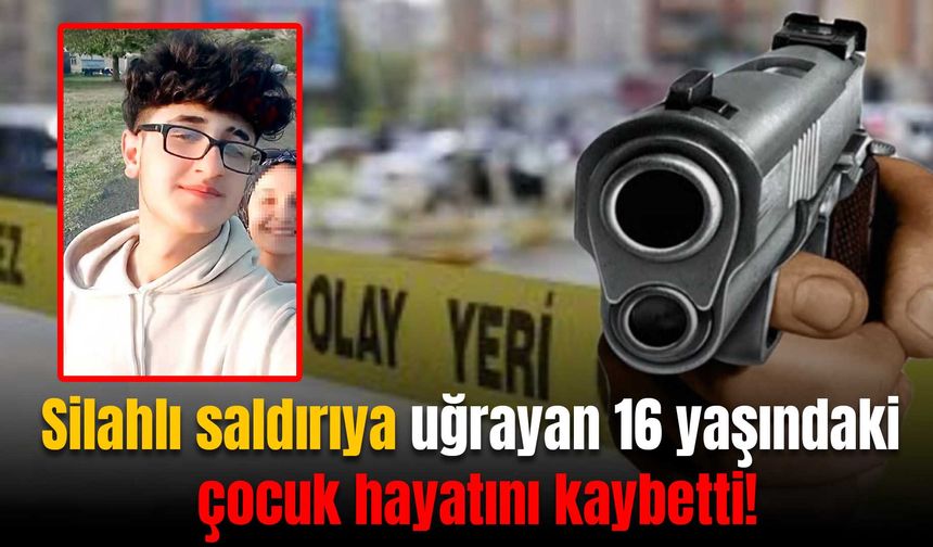 Mardin'de silahlı saldırıya uğrayan 16 yaşındaki çocuk öldü