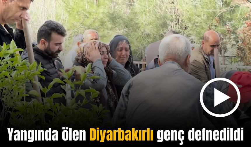 20 gün önce baba olmuştu: Yangında ölen Diyarbakırlı genç defnedildi