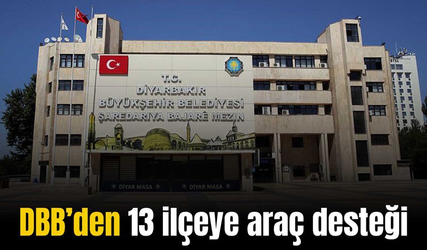 Diyarbakır Büyükşehir Belediyesi’nden 13 ilçeye araç desteği