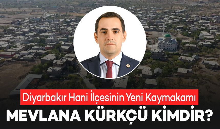 Diyarbakır Hani İlçesinin Yeni Kaymakamı Mevlana Kürkçü Kimdir?