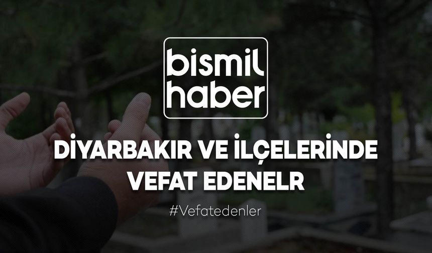 Diyarbakır ve İlçelerinde Bugün Vefat Edenler (20.01.2025)