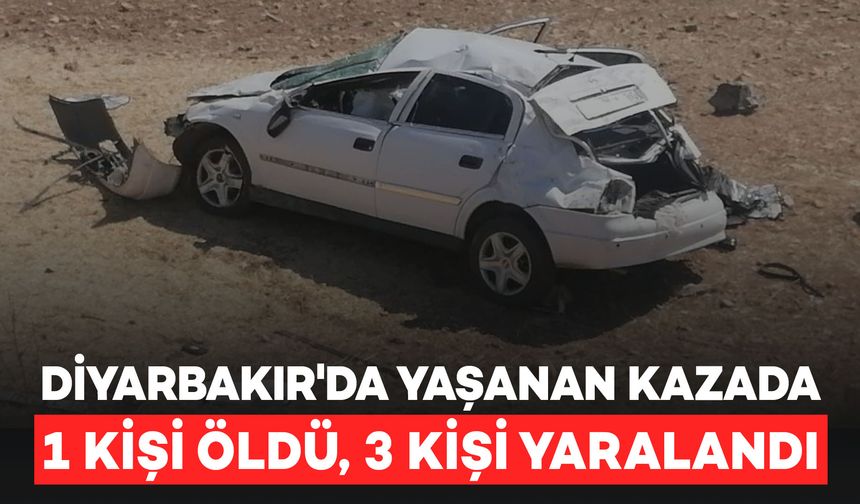 Diyarbakır'da yaşanan kazada 1 kişi öldü, 3 kişi yaralandı