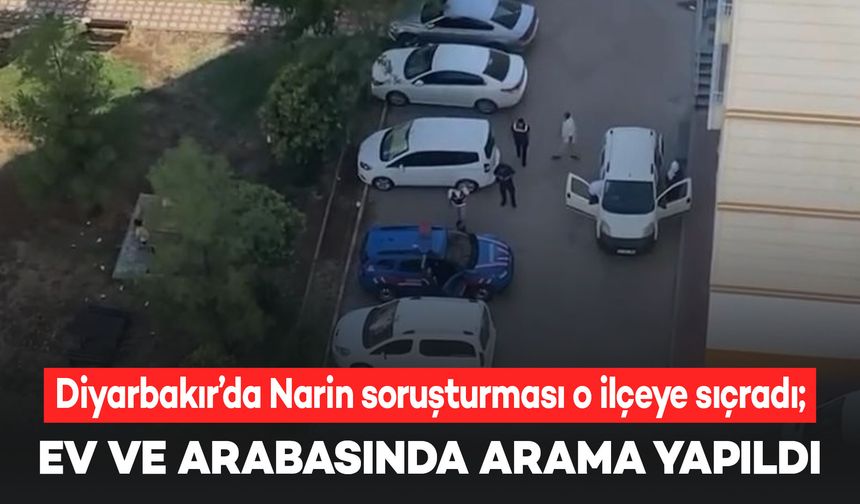 Diyarbakır’da Narin soruşturması o ilçeye sıçradı