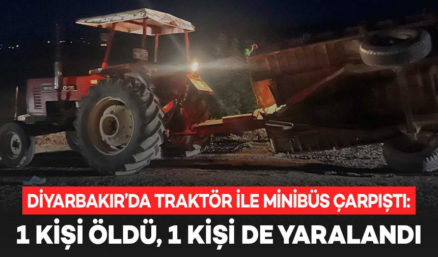 Diyarbakır’da traktör ile kamyonet çarpıştı: 1 ölü, 1 yaralı