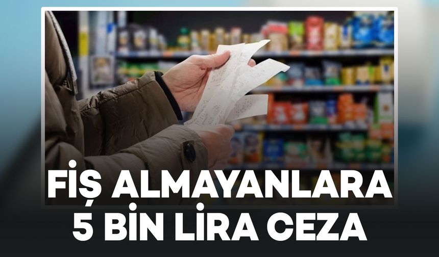 Dikkat! Fiş almayan tüketiciye 5 bin TL ceza: İşte detaylar