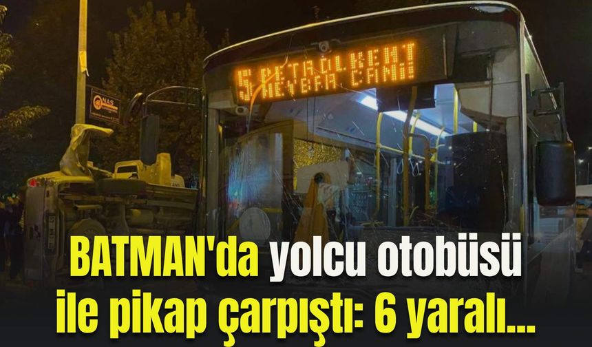 Batman'da yolcu otobüsü ile pikap çarpıştı: 6 yaralı