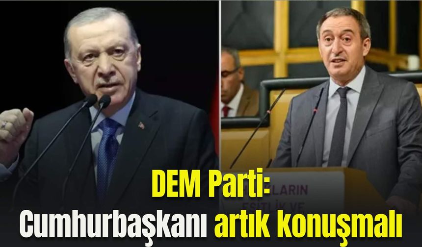 DEM Parti: Cumhurbaşkanı artık konuşmalı