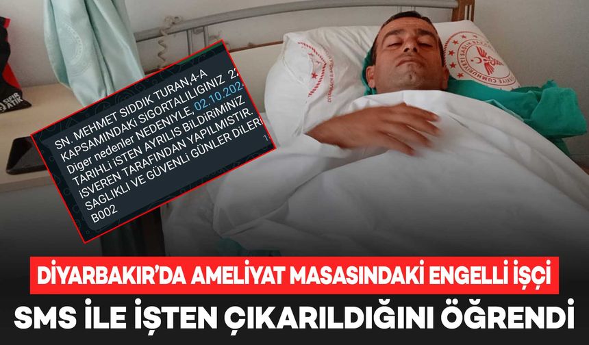 Diyarbakır’da ameliyat masasındaki engelli işçi, SMS ile işten çıkarıldığını öğrendi