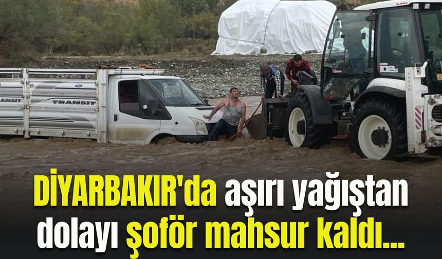 Diyarbakır'da aşırı yağıştan dolayı şoför mahsur kaldı