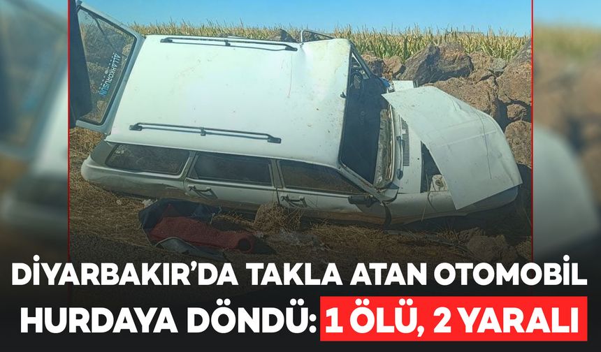 Diyarbakır'da otomobil takla attı: 1 ölü, 2 yaralı